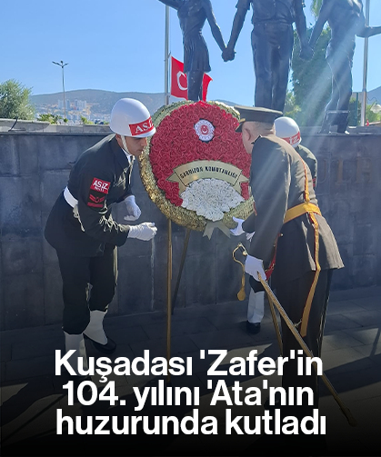 Kuşadası 'Zafer'in 104. yılını 'Ata'nın huzurunda kutladı