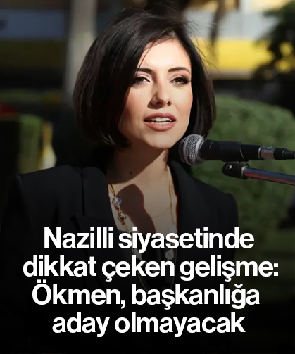 Nazilli siyasetinde dikkat çeken gelişme : Ökmen, başkanlığa aday olmayacak