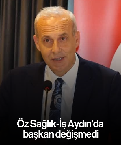 Öz Sağlık-İş Aydın’da başkan değişmedi