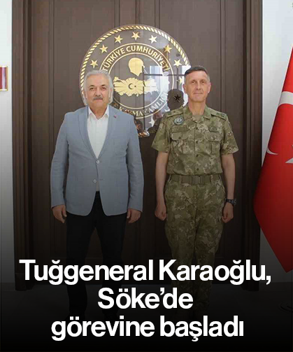 Tuğgeneral Karaoğlu, Söke’de görevine başladı