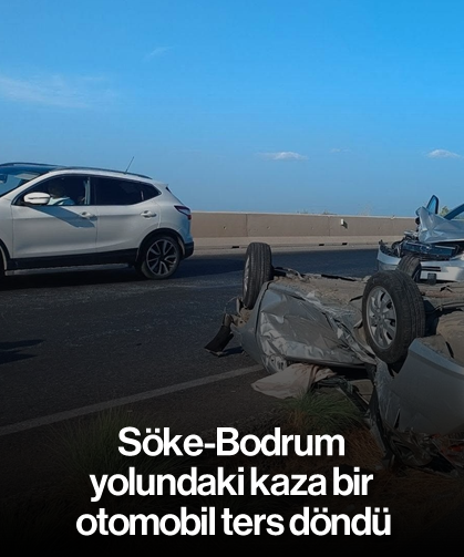 Söke-Bodrum yolundaki kaza bir otomobil ters döndü