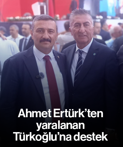 Ahmet Ertürk’ten yaralanan Türkoğlu’na destek
