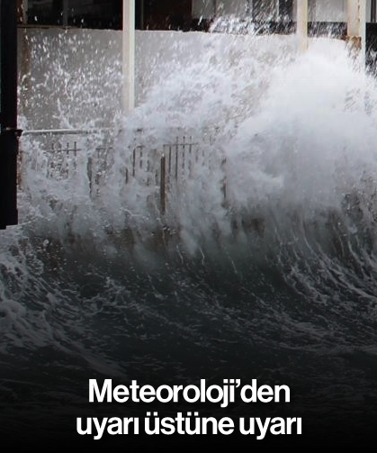 Meteoroloji'den uyarı üstüne uyarı