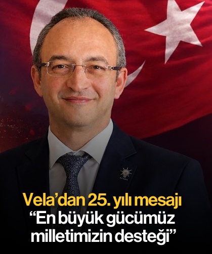 Vela’dan 25. yılı mesajı: "En büyük gücümüz milletimizin desteği"
