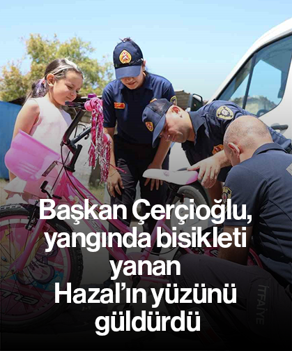 Başkan Çerçioğlu, yangında bisikleti yanan Hazal’ın yüzünü güldürdü