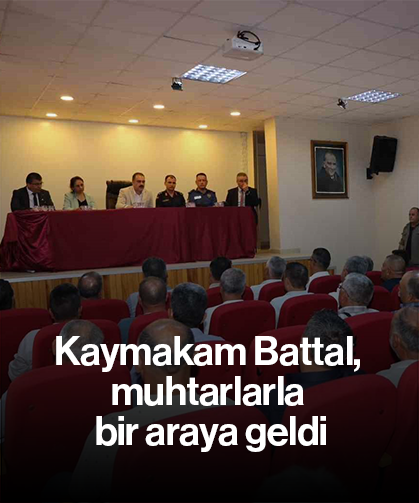 Kaymakam Battal, muhtarlarla bir araya geldi