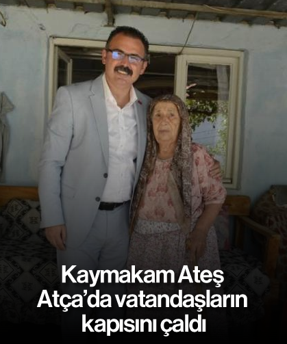Kaymakam Ateş, Atça’da vatandaşların kapısını çaldı