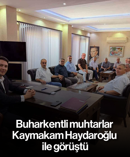Buharkentli muhtarlar, Kaymakam Haydaroğlu ile görüştü