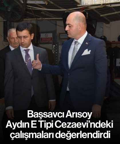 Başsavcı Arısoy, Aydın E Tipi Cezaevi’ndeki çalışmaları değerlendirdi