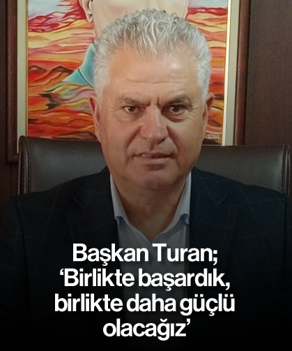 Başkan Turan; 'Birlikte başardık, birlikte daha güçlü olacağız'