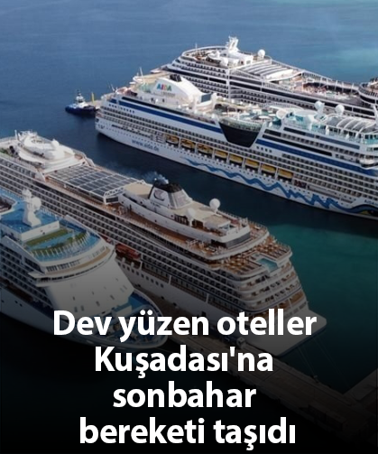 Dev yüzen oteller Kuşadası'na sonbahar bereketi taşıdı