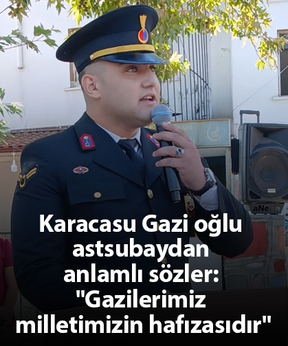 Karacasu Gazi oğlu astsubaydan anlamlı sözler: "Gazilerimiz milletimizin hafızasıdır"