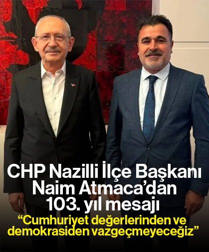 CHP Nazilli İlçe Başkanı Naim Atmaca’dan 103. yıl mesajı “Cumhuriyet değerlerinden ve demokrasiden vazgeçmeyeceğiz”