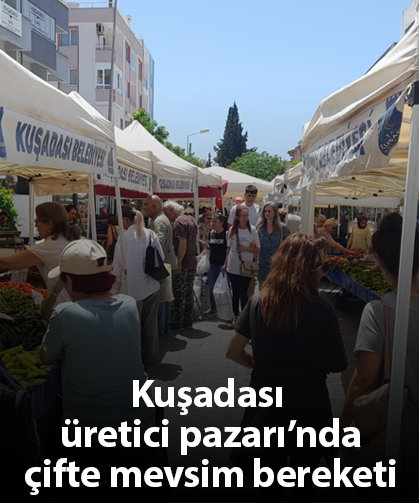 Kuşadası üretici pazarı’nda çifte mevsim bereketi