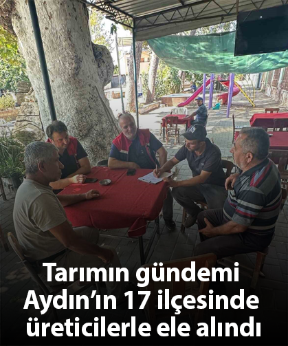 Tarımın gündemi Aydın’ın 17 ilçesinde üreticilerle ele alındı