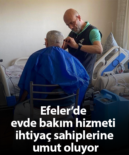 Efeler’de evde bakım hizmeti ihtiyaç sahiplerine umut oluyor