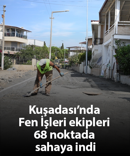 Kuşadası’nda Fen İşleri ekipleri 68 noktada sahaya indi