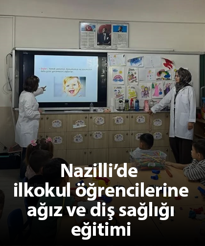 Nazilli’de ilkokul öğrencilerine ağız ve diş sağlığı eğitimi