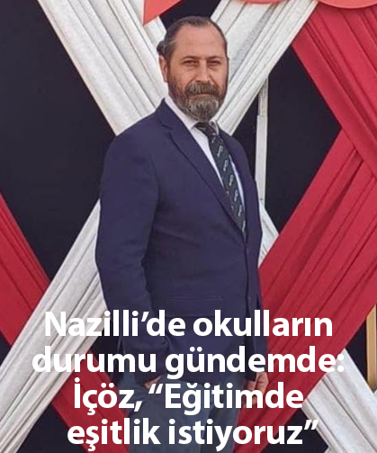 Nazilli’de okulların durumu gündemde İçöz, “Eğitimde eşitlik istiyoruz”