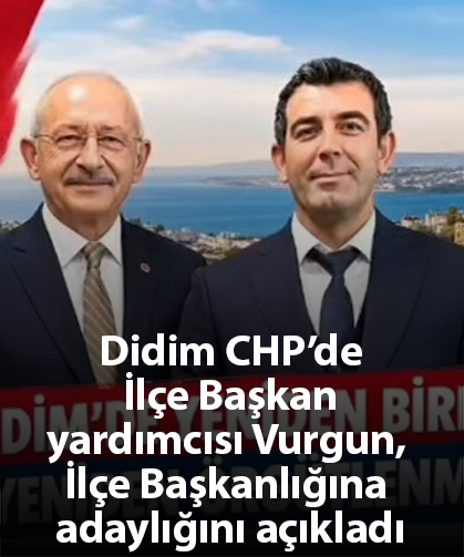 Didim CHP’de İlçe Başkan yardımcısı Vurgun, İlçe Başkanlığına adaylığını açıkladı