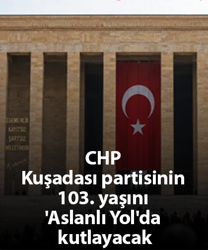 CHP Kuşadası partisinin 103. yaşını 'Aslanlı Yol'da kutlayacak
