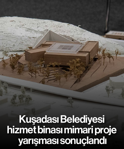 Kuşadası Belediyesi hizmet binası mimari proje yarışması sonuçlandı