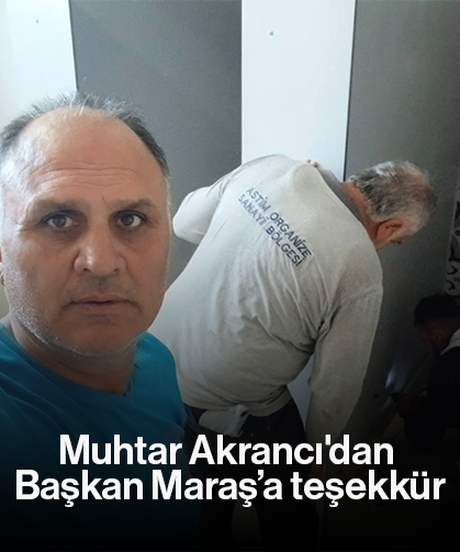 Muhtar Akrancı'dan Başkan Maraş’a teşekkür