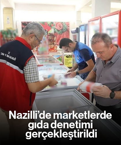Nazilli’de marketlerde gıda denetimi gerçekleştirildi