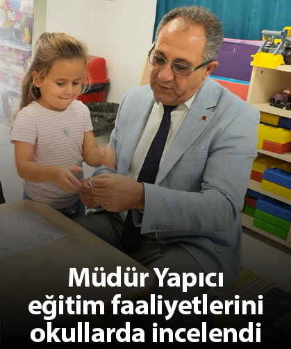 Müdür Yapıcı eğitim faaliyetlerini okullarda incelendi