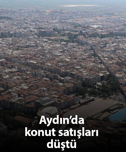 Aydın’da konut satışları düştü
