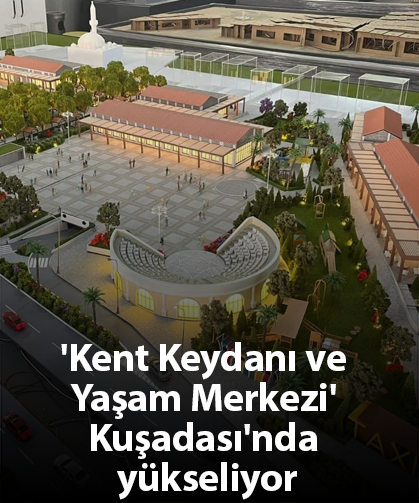 'Kent Keydanı ve Yaşam Merkezi' Kuşadası'nda yükseliyor