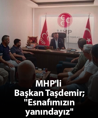 MHP'li Başkan Taşdemir; ''Esnafımızın yanındayız''