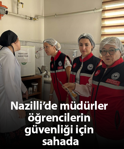 Nazilli’de müdürler öğrencilerin güvenliği için sahada
