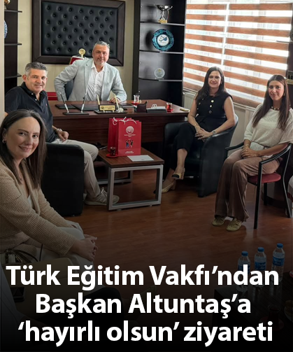Türk Eğitim Vakfı’ndan Başkan Altuntaş’a ‘hayırlı olsun’ ziyareti