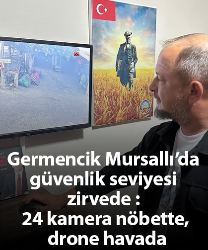 Germencik Mursallı’da güvenlik seviyesi zirvede : 24 kamera nöbette, drone havada