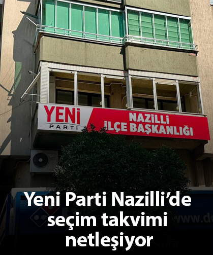 Yeni Parti Nazilli’de seçim takvimi netleşiyor