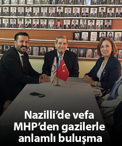 Nazilli’de vefa MHP’den gazilerle anlamlı buluşma