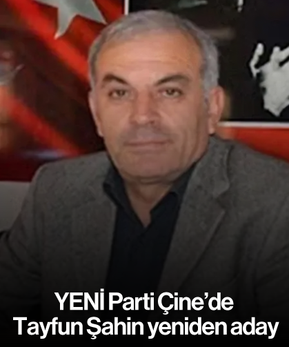 YENİ Parti Çine’de Tayfun Şahin yeniden aday