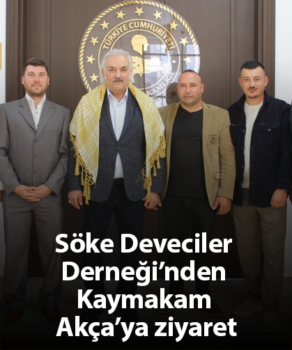 Söke Deveciler Derneği’nden Kaymakam Akça’ya ziyaret