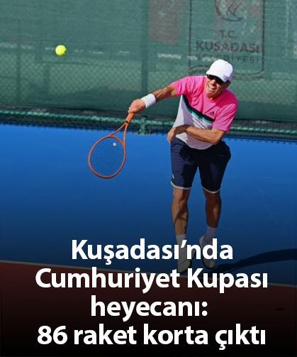 Kuşadası’nda Cumhuriyet Kupası heyecanı! 86 raket korta çıktı