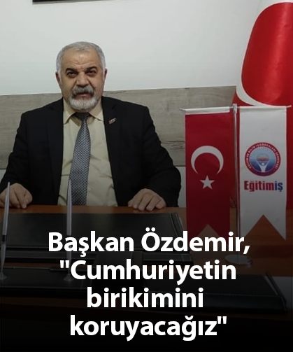 Başkan Özdemir, "Cumhuriyetin birikimini koruyacağız"