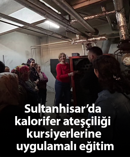 Sultanhisar’da kalorifer ateşçiliği kursiyerlerine uygulamalı eğitim