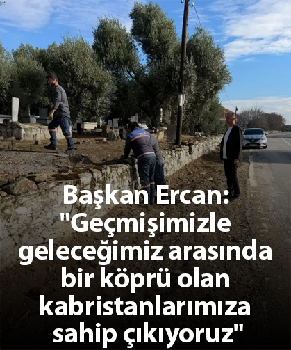 Başkan Ercan: "Geçmişimizle geleceğimiz arasında bir köprü olan kabristanlarımıza sahip çıkıyoruz"