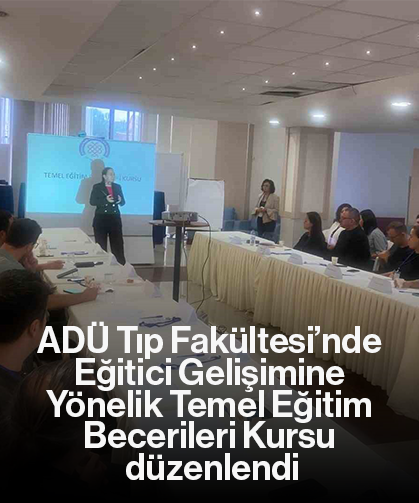 ADÜ Tıp Fakültesi’nde Eğitici Gelişimine Yönelik Temel Eğitim Becerileri Kursu düzenlendi