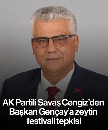 AK Partili Savaş Cengiz’den Başkan Gençay’a zeytin festivali tepkisi