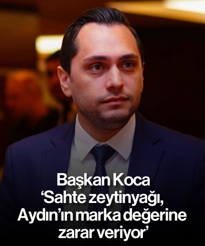 Başkan Koca, 'Sahte zeytinyağı, Aydın’ın marka değerine zarar veriyor'