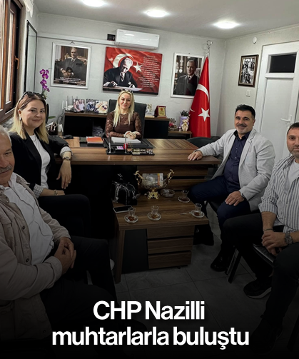 CHP Nazilli, muhtarlarla buluştu
