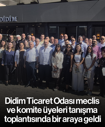 Didim Ticaret Odası meclis ve komite üyeleri tanışma toplantısında bir araya geldi