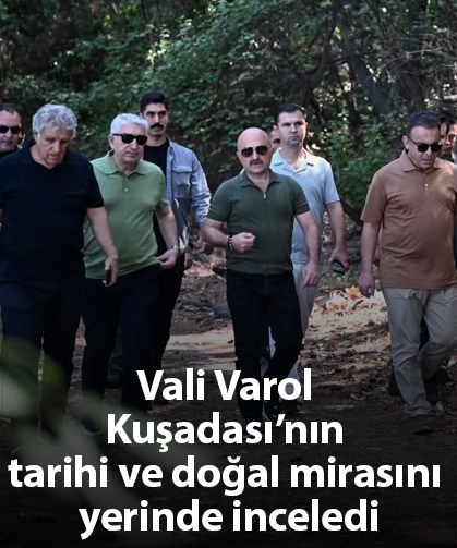 Vali Varol Kuşadası’nın tarihi ve doğal mirasını yerinde inceledi