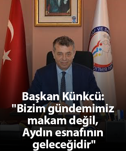 Başkan Künkcü: "Bizim gündemimiz makam değil, Aydın esnafının geleceğidir"